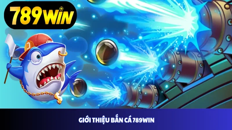 Giới thiệu bắn cá 789win