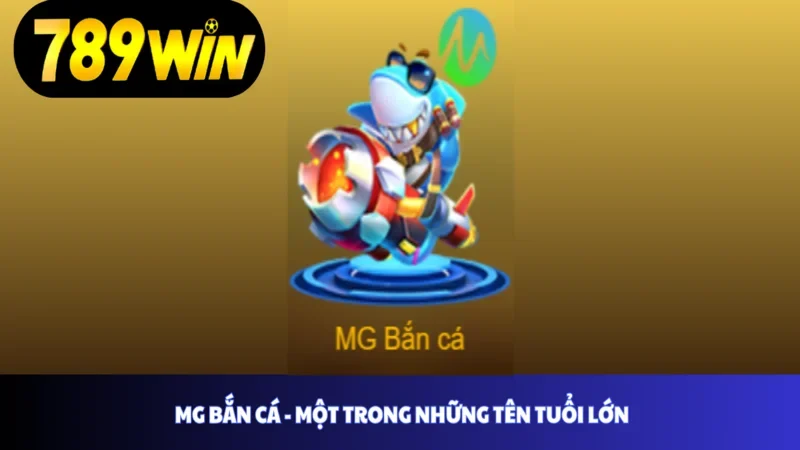 Mg bắn cá - Một trong những tên tuổi lớn