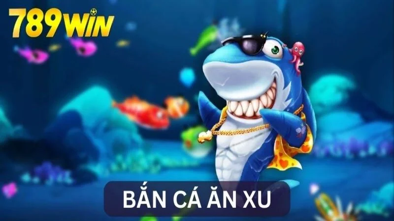 Bắn Cá Ăn Xu - Trải Nghiệm Giải Trí Có Một Không Hai