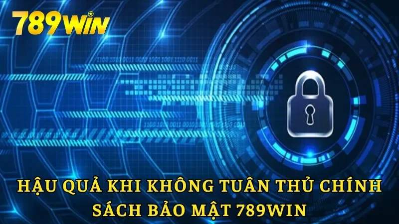 Hậu quả khi bạn không tuân thủ chính sách bảo mật