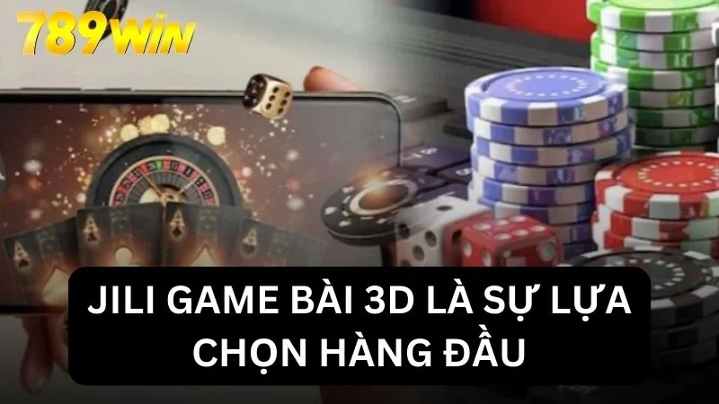 JILI Game Bài 3D là sự lựa chọn hàng đầu