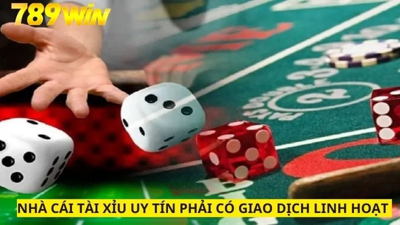 Đơn vị chơi uy tín cần có giao dịch linh hoạt