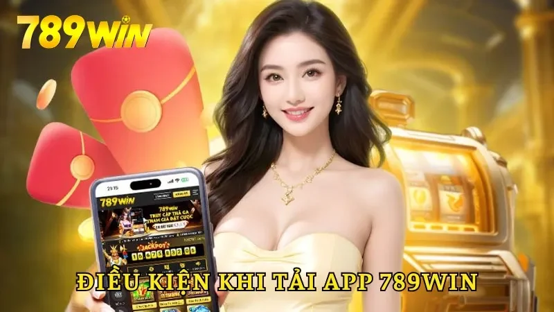 Điều kiện để hội viên tiến hành tải app 789win thành công