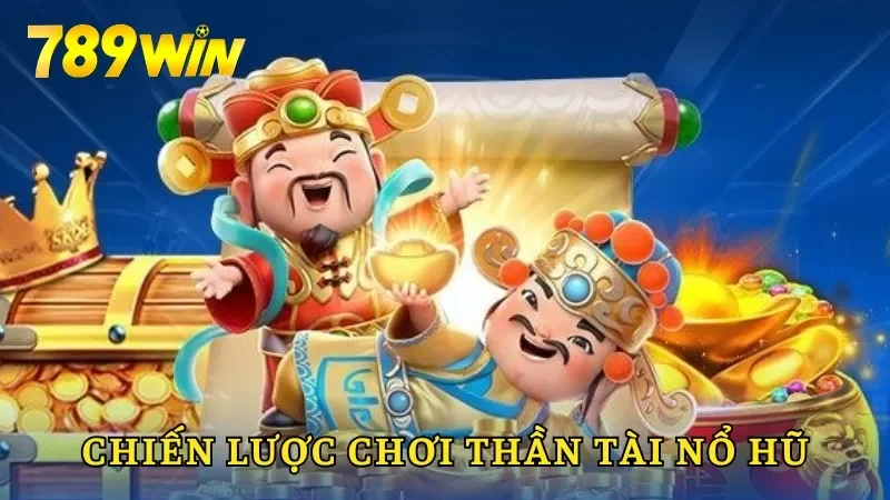 Chiến lược tham gia Thần Tài Nổ hũ