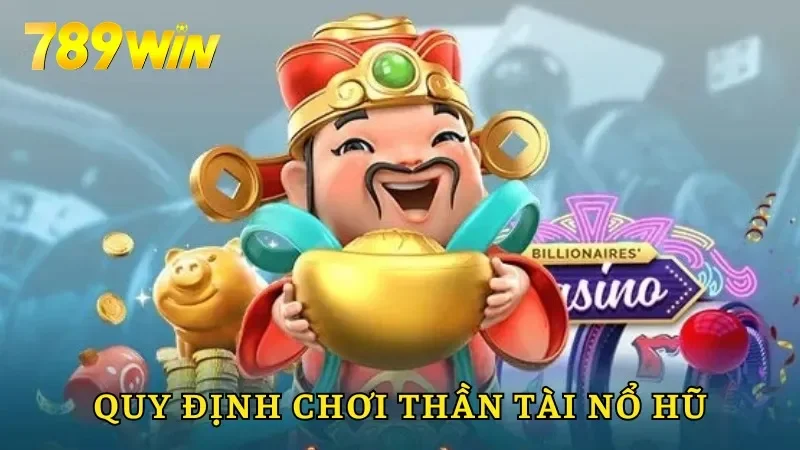 Quy định chi tiết về luật chơi Thần Tài nổ hũ